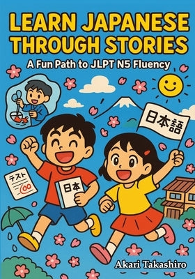 Learn Japanese Through Stories: A Fun Path to JLPT N5 Fluency: Bilingual Tales with Vocabulary Lists, Grammar Tips, and Quizzes Perfect for Beginners by Miyawaki, Eriko