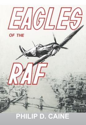 Eagles of the RAF: The World War II Eagle Squadrons by Caine, Philip D.