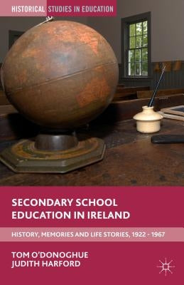 Secondary School Education in Ireland: History, Memories and Life Stories, 1922 - 1967 by O'Donoghue, Tom