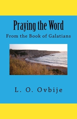 Praying the Word From the Book of Galatians by Ovbije, L. O.