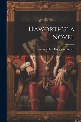 "Haworth's" a Novel by Burnett, Frances Eliza Hodgson