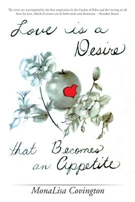 Love Is a Desire That Becomes an Appetite by Covington, Monalisa
