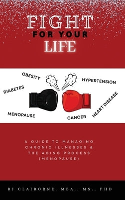 Fight for Your Life: A Guide to Managing Chronic Illnesses and the Aging Process (Menopause) by Claiborne, Bj