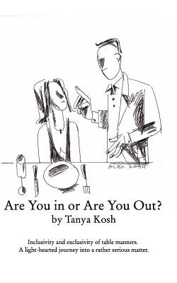 Are You in or Are You Out? Inclusivity and Exclusivity of Table Manners.: A light-hearted journey into a rather serious matter by Kosh, Tanya