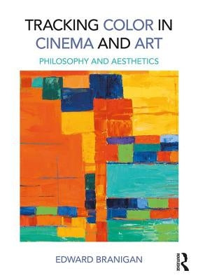 Tracking Color in Cinema and Art: Philosophy and Aesthetics by Branigan, Edward
