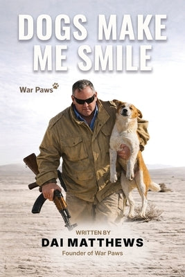 Dogs Make Me Smile: War Paws by Matthews, Dai