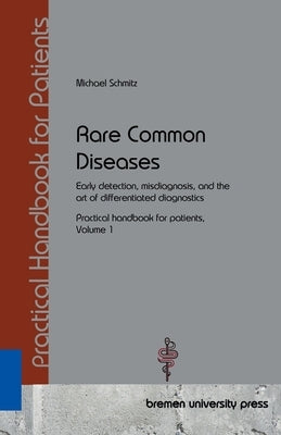Rare Common Diseases: Early detection, misdiagnosis, and the art of differentiated diagnostics Practical handbook for patients, Volume 1 by Schmitz, Michael