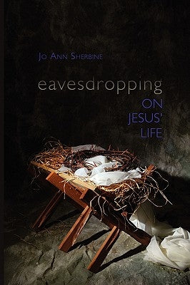 Eavesdropping on Jesus' Life by Sherbine, Jo Ann