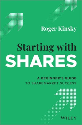 Starting with Shares: A Beginner's Guide to Sharemarket Success by Kinsky, Roger