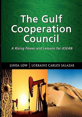 The Gulf Cooperation Council: A Rising Power and Lessons for ASEAN by Low, Linda