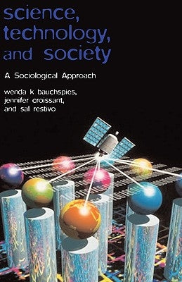 Science, Technology, and Society: A Sociological Approach by Bauchspies, Wenda K.