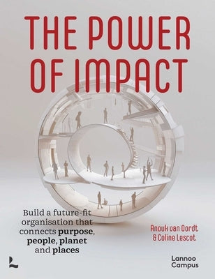 The Power of Impact: How to Build a Future-Fit Organisation That Connects Purpose, People, Planet and Places by Oordt, Anouk