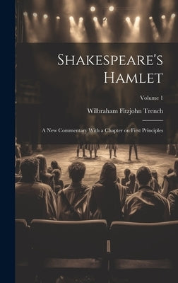 Shakespeare's Hamlet; a new Commentary With a Chapter on First Principles; Volume 1 by Trench, Wilbraham Fitzjohn