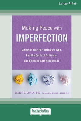 Making Peace with Imperfection: Discover Your Perfectionism Type, End the Cycle of Criticism, and Embrace Self-Acceptance (16pt Large Print Edition) by Cohen, Elliot D.