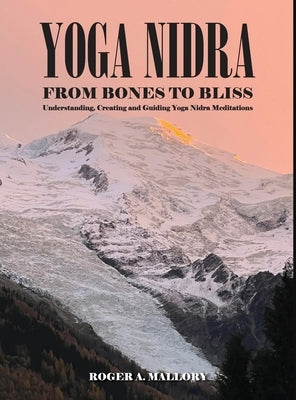 Yoga Nidra: From Bones to Bliss by Mallory, Roger