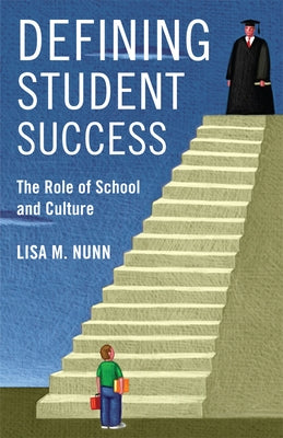 Defining Student Success: The Role of School and Culture by Nunn, Lisa M.
