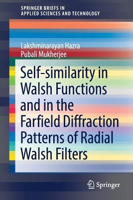Self-Similarity in Walsh Functions and in the Farfield Diffraction Patterns of Radial Walsh Filters by Hazra, Lakshminarayan