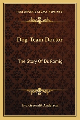 Dog-Team Doctor: The Story of Dr. Romig by Anderson, Eva Greenslit