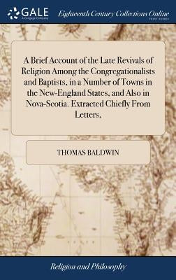 A Brief Account of the Late Revivals of Religion Among the Congregationalists and Baptists, in a Number of Towns in the New-England States, and Also i by Baldwin, Thomas