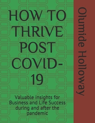 How to Thrive Post Covid-19: Valuable insights for Business and Life Success during and after the pandemic by Holloway, Olumide
