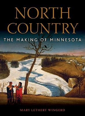 North Country: The Making of Minnesota by Wingerd, Mary Lethert