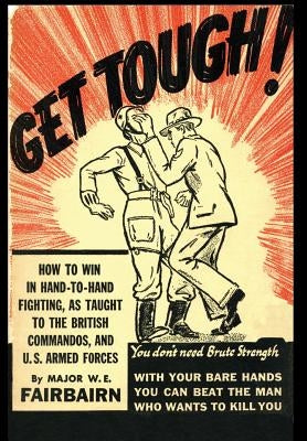 Get Tough!: How To Win In Hand To Hand Fighting by Fairbairn, W. E.