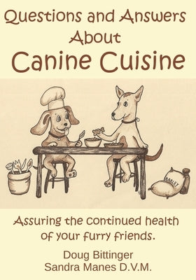Questions and Answers About Canine Cuisine: Assuring the nutritional health of your furry friend by Manes DVM, Sandra