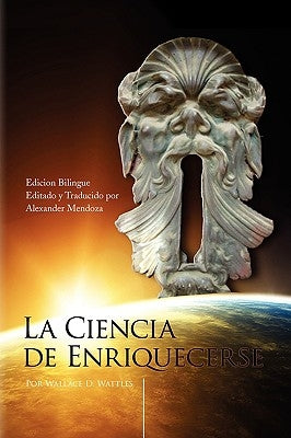 La Ciencia de Enriquecerse (the bilingual edition) by Wattles, Wallace D.