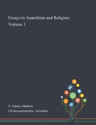 Essays in Anarchism and Religion: Volume 1 by S. Adams, Matthew