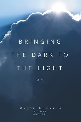 Bringing the Dark to the Light: P.1 by Lumpkin, Major