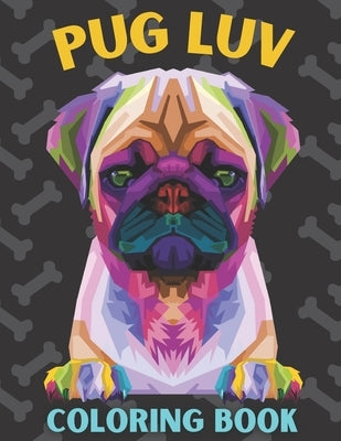 Pug Luv Coloring Book: Best Pug coloring book for kids ages 2-4, ages 3-5, ages 4-8 by Pleasing, Coloring Is