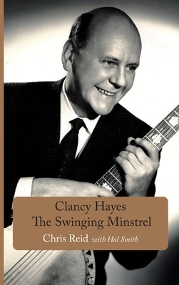 Clancy Hayes - The Swinging Minstrel by Reid, Chris