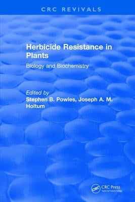 Herbicide Resistance in Plants: Biology and Biochemistry by Powles, Stephen B.