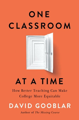 One Classroom at a Time: How Better Teaching Can Make College More Equitable by Gooblar, David