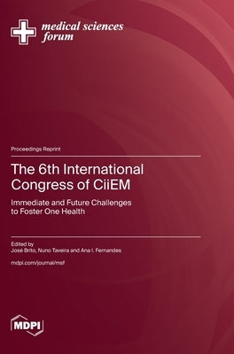 The 6th International Congress of CiiEM: Immediate and Future Challenges to Foster One Health by Brito, José