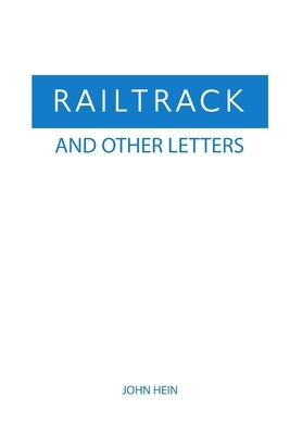Railtrack And Other Letters by Hein, John