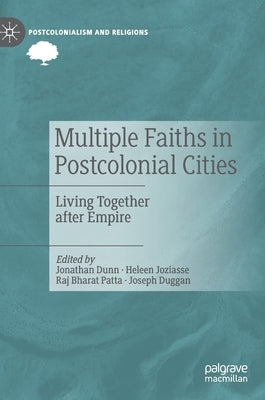Multiple Faiths in Postcolonial Cities: Living Together After Empire by Dunn, Jonathan