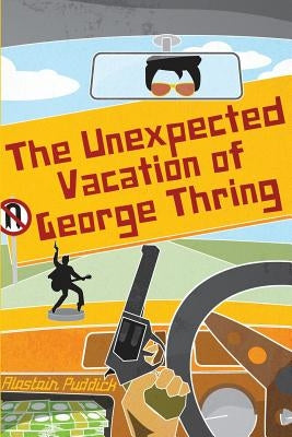 The Unexpected Vacation of George Thring by Puddick, Alastair