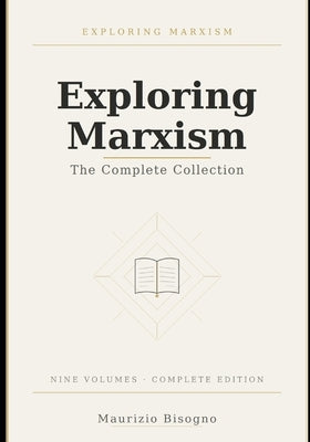 Exploring Marxism: The Complete Collection: A Comprehensive Guide to Marxist Theory, History, and Ideas by Bisogno, Maurizio