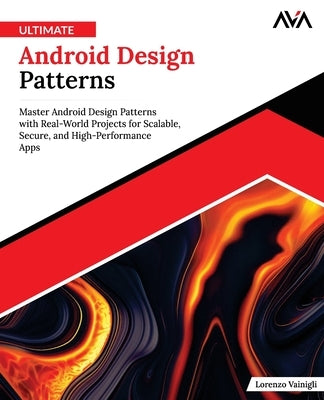 Ultimate Android Design Patterns: Master Android Design Patterns with Real-World Projects for Scalable, Secure, and High-Performance Apps (English Edi by Vainigli, Lorenzo