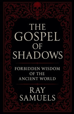 The Gospel of Shadows: Forbidden Wisdom of the Ancient World by Samuels, Ray