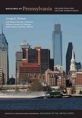 Buildings of Pennsylvania: Philadelphia and Eastern Pennsylvania by Thomas, George E.
