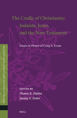 The Cradle of Christianity: Judaism, Jesus, and the New Testament: Essays in Honor of Craig A. Evans by Porter, Stanley E.