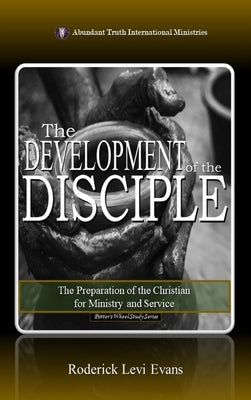 The Development of the Disciple: The Preparation of the Christian for Ministry and Service by Evans, Roderick Levi