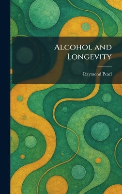 Alcohol and Longevity by Pearl, Raymond