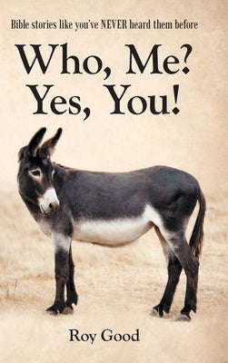 Who, Me? Yes, You!: Bible Stories Like You've Never Heard Them Before by Good, Roy
