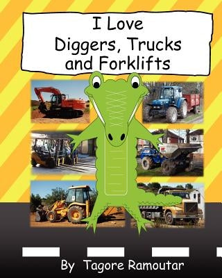 I Love Diggers, Trucks and Forklifts by Ramoutar, Tagore