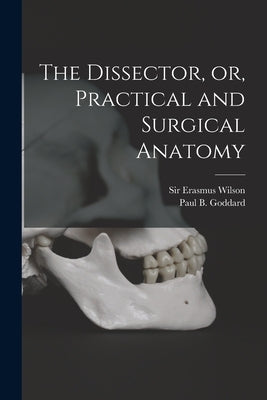 The Dissector, or, Practical and Surgical Anatomy by Wilson, Erasmus