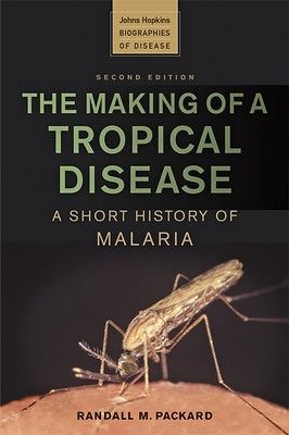 The Making of a Tropical Disease: A Short History of Malaria by Packard, Randall M.
