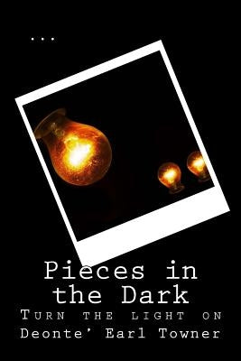 Pieces in the Dark: Turn the Light On by Towner, Deonte Earl